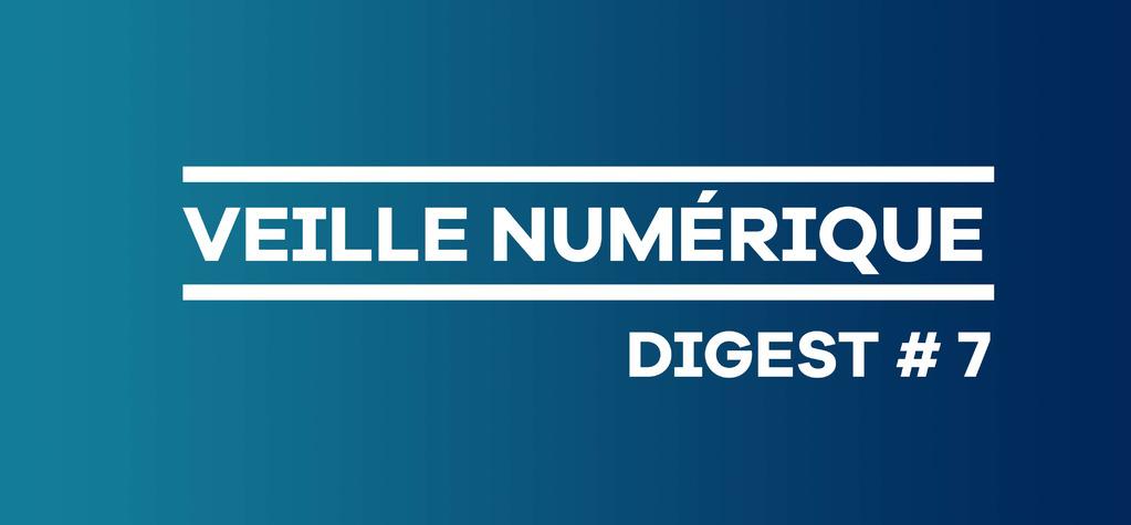 Veille num&eacute;rique - Digest #7